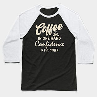 Coffee in one hand Confidence in other Coffee Lover Women Baseball T-Shirt